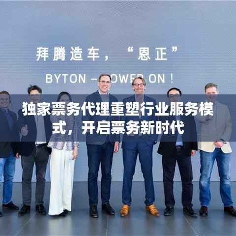 独家票务代理重塑行业服务模式，开启票务新时代