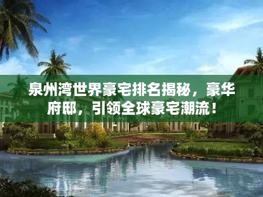 泉州湾世界豪宅排名揭秘,豪华府邸,引领全球豪宅潮流!